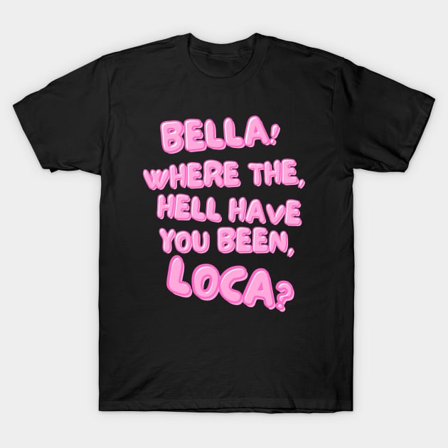 Bella! Where the hell have you been, loca? T-Shirt by Breaking Down Bad Books